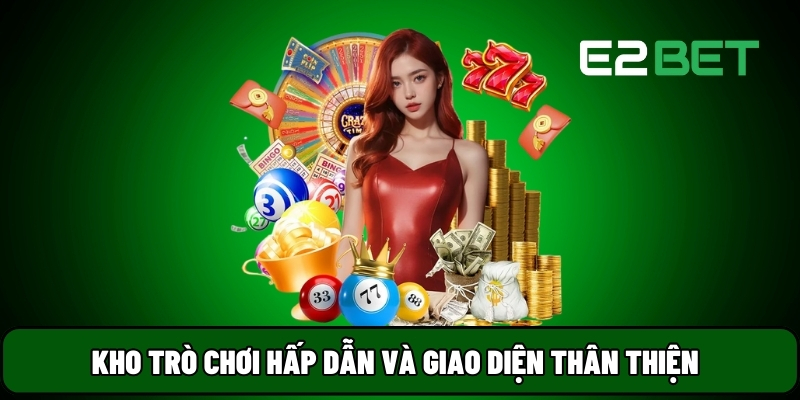 Kho trò chơi hấp dẫn và giao diện thân thiện