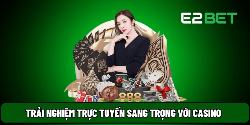 Trải nghiệm trực tuyến sang trọng với casino